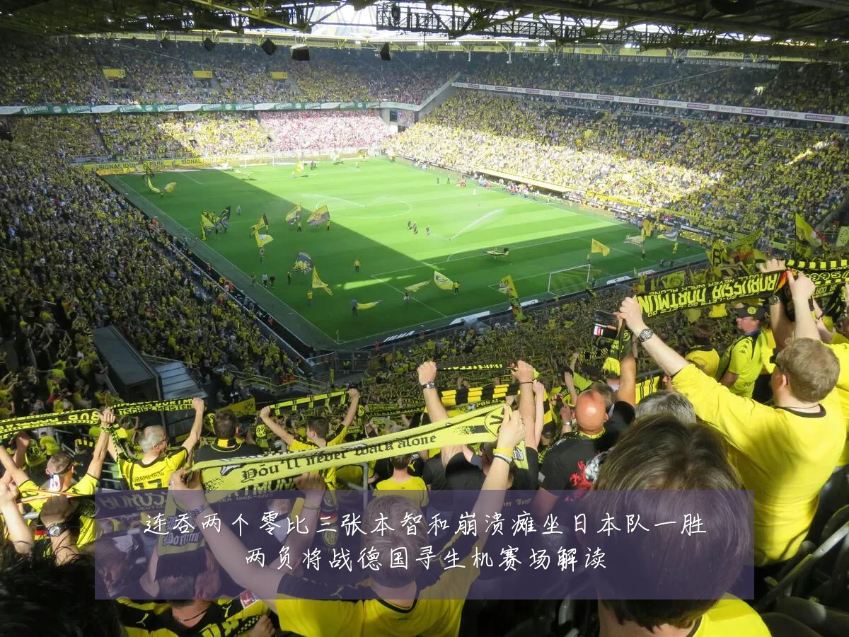 连吞两个零比三张本智和崩溃瘫坐日本队一胜两负将战德国寻生机赛场解读